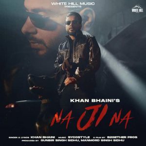 دانلود آهنگ هندی Khan Bhaini به نام Na Ji Na + متن آهنگ